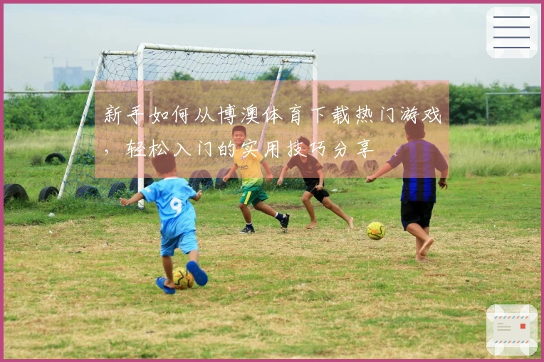 新手如何从博澳体育下载热门游戏，轻松入门的实用技巧分享